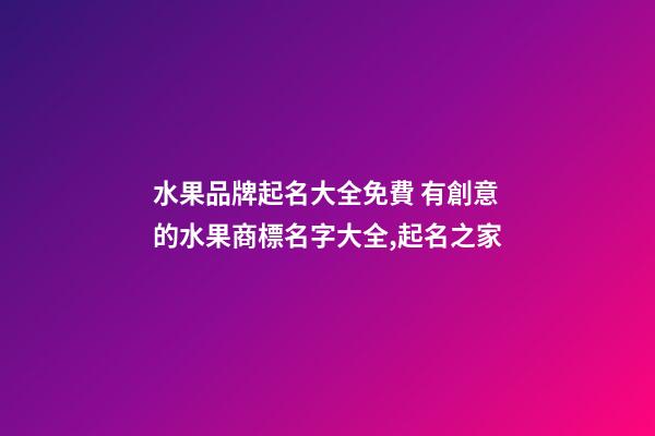 水果品牌起名大全免費 有創意的水果商標名字大全,起名之家